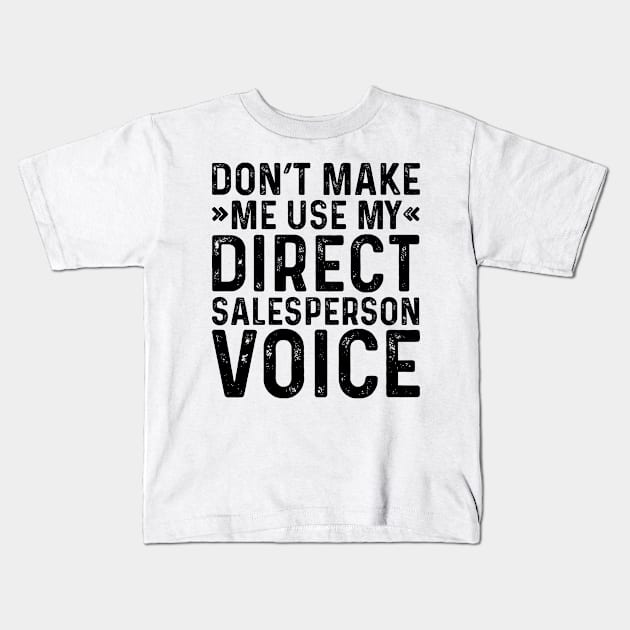 Don't Make Me Use My Direct Salesperson Voice Kids T-Shirt by Saimarts